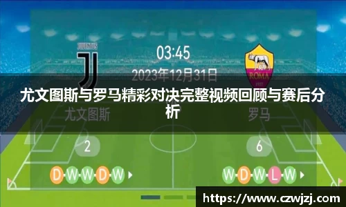 尤文图斯与罗马精彩对决完整视频回顾与赛后分析